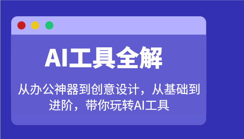 AI工具全解:从办公神器到创意设计,从基础到进阶,带你玩转AI工具-吾爱云课堂