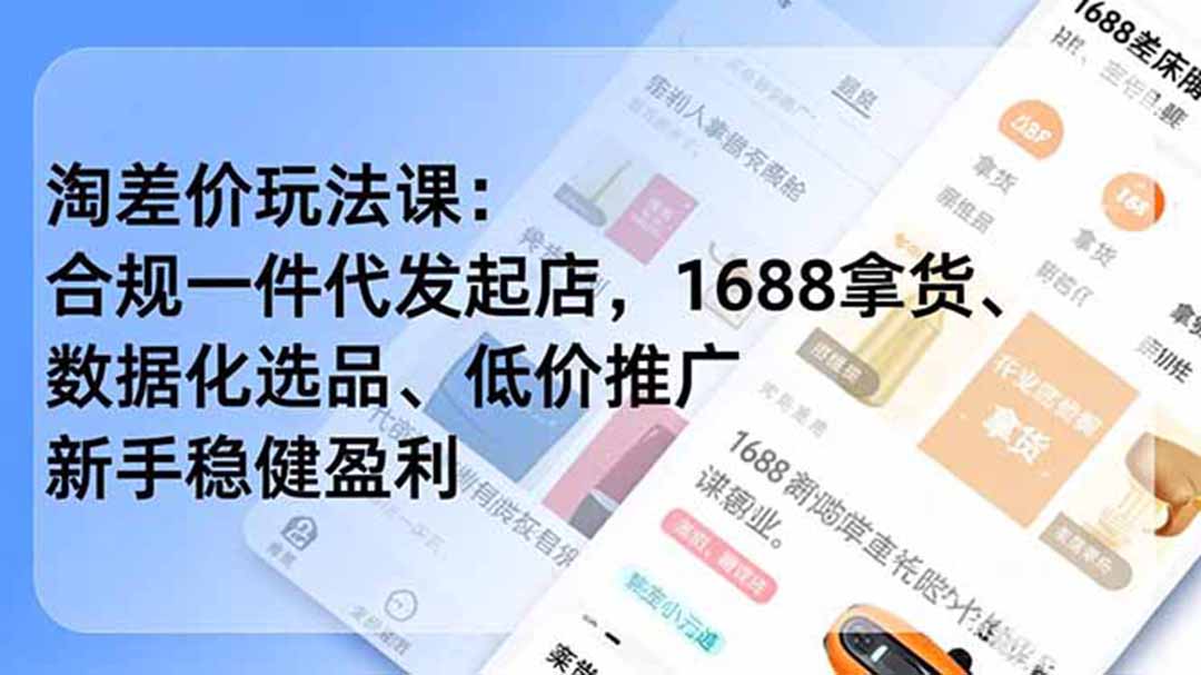 淘差价玩法课：合规一件代发起店，1688拿货、数据化选品、低价推广，新手稳健盈利(更新6月-吾爱云课堂