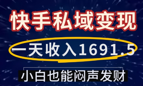一天收入1691.5，快手私域变现，小白也能闷声发财-吾爱云课堂