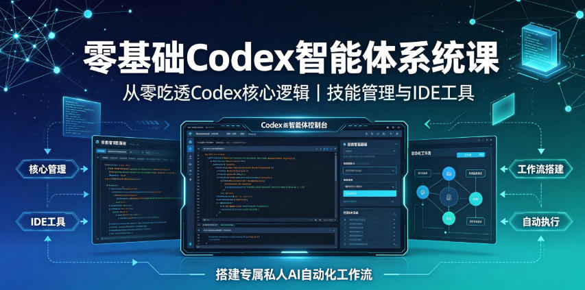 零基础Codex智能体系统课｜从零吃透Codex核心逻辑、技能管理与IDE工具，搭建专属私人AI自动化工作流-吾爱云课堂