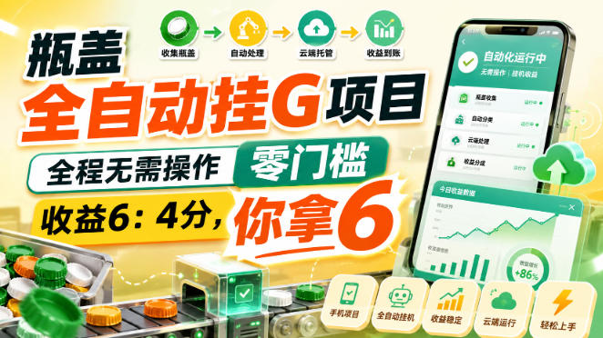 瓶盖全自动挂G项目，全程无需操作，零门槛，收益6：4分，你拿6【揭秘】-吾爱云课堂