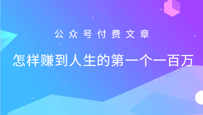 某公众号付费文章:怎么样才能赚到人生的第一个一百万-吾爱云课堂