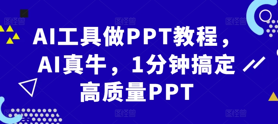 AI工具做PPT教程，AI真牛，1分钟搞定高质量PPT-吾爱云课堂