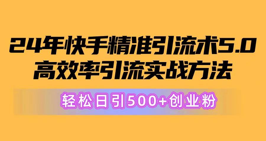 24年快手精准引流术5.0，高效率引流实战方法，轻松日引500+创业粉-吾爱云课堂