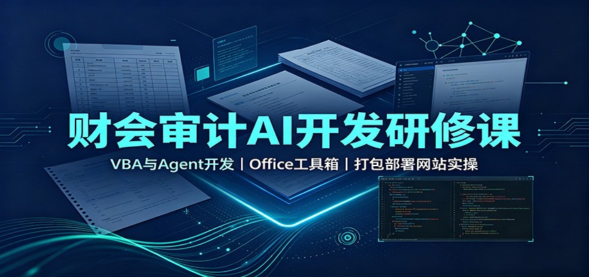 财会审计AI开发研修课：VBA与Agent开发，Office工具箱，打包部署网站实操-吾爱云课堂