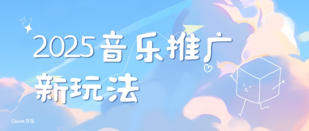 2025新版音乐推广赛道最新玩法,打造出自己的账号风格-吾爱云课堂