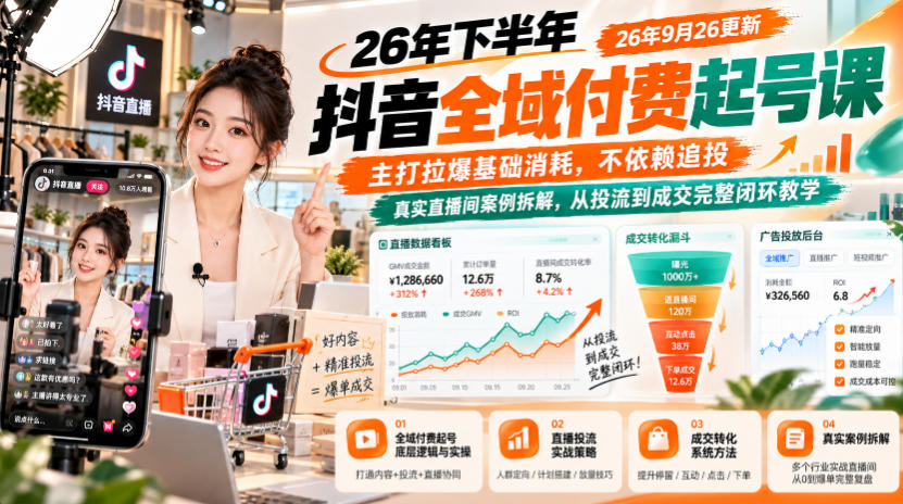 26年下半年抖音全域付费起号课26年9月26更新，主打拉爆基础消耗，不依赖追投，真实直播间案例拆解，从投流到成交完整闭环教学-吾爱云课堂