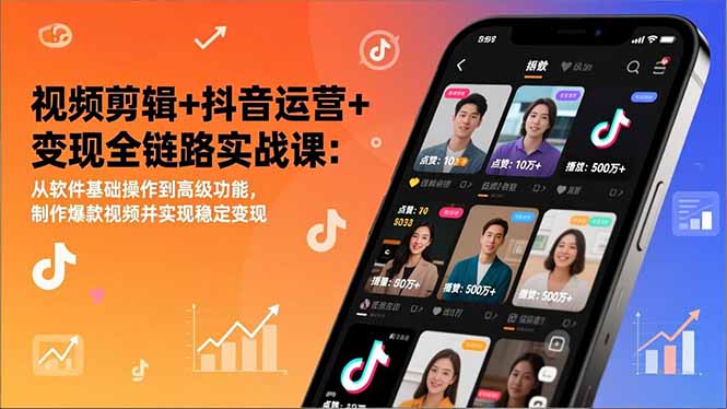 视频剪辑+抖音运营+变现全链路实战课：从软件基础操作到高级功能，制作爆款视频并实现稳定变现-吾爱云课堂