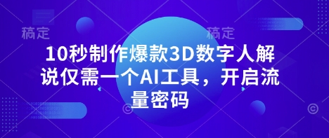 10秒制作爆款3D数字人解说仅需一个AI工具,开启流量密码-吾爱云课堂