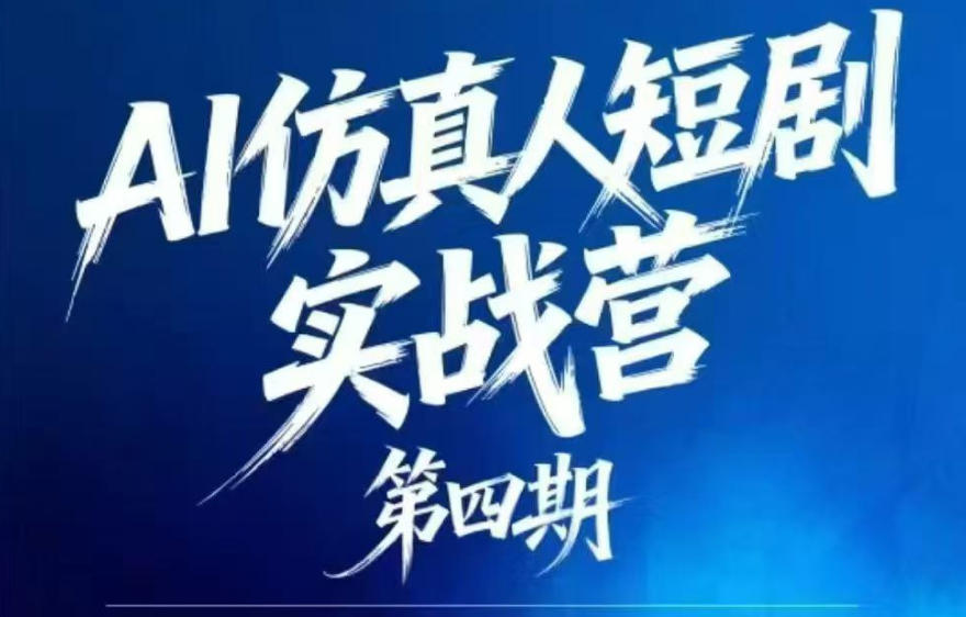 AI仿真人短剧实战营第四期，21天做出第一部AI仿真人短剧，普通人也能入局AI短剧新赛道-吾爱云课堂