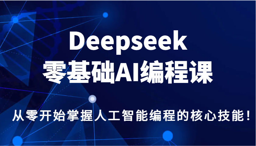Deepseek零基础AI编程课,从零开始掌握人工智能编程的核心技能!-吾爱云课堂