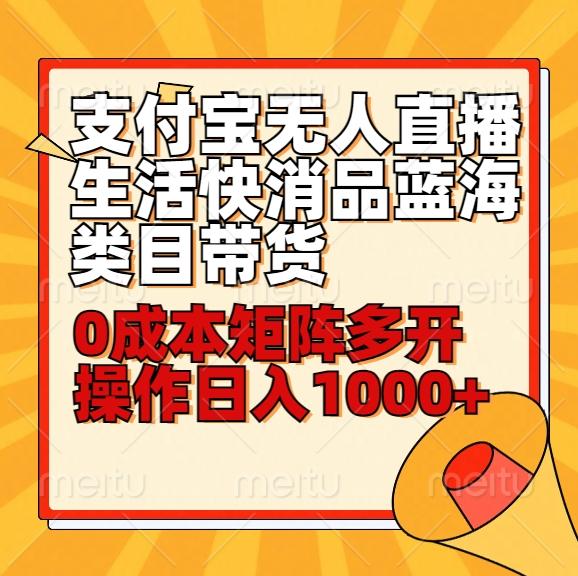 小白30分钟学会支付宝无人直播生活快消品蓝海类目带货,0成本矩阵多开操作日1000+收入-吾爱云课堂