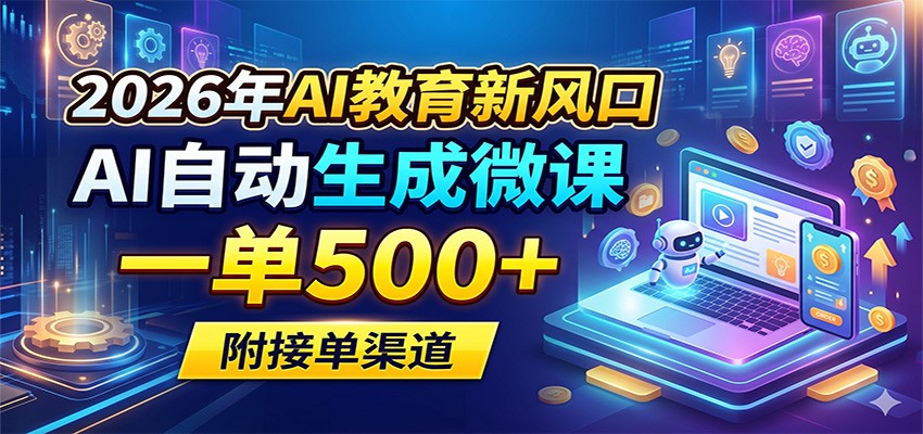 2026年AI教育新风口，AI自动生成微课，一单500+，附接单渠道-吾爱云课堂