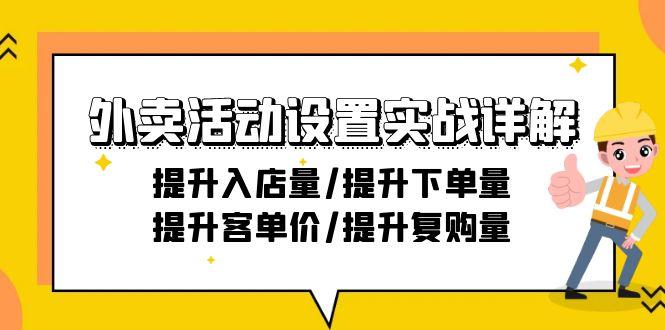 外卖活动设置实战详解:提升入店量/提升下单量/提升客单价/提升复购量-21节-吾爱云课堂