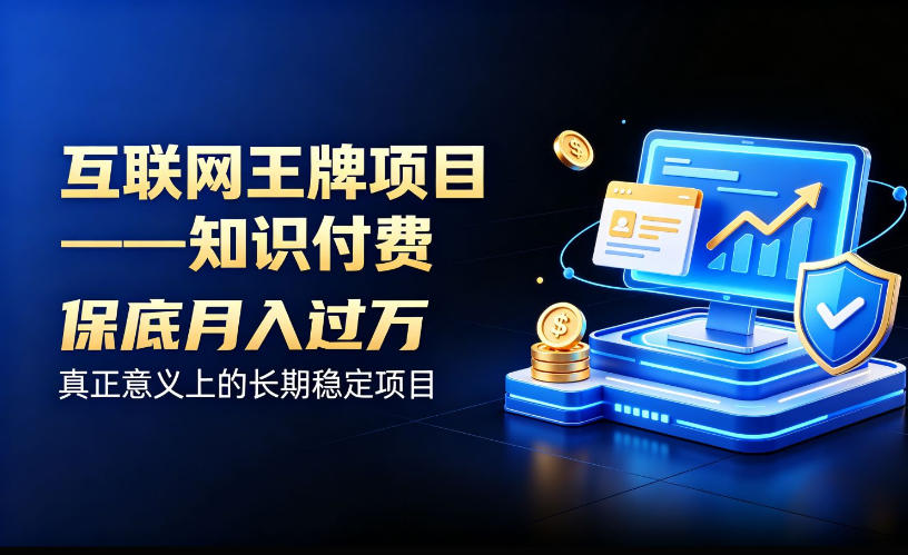 互联网王牌项目——知识付费，保底月入过1W，真正意义上的长期稳定项目【揭秘】-吾爱云课堂