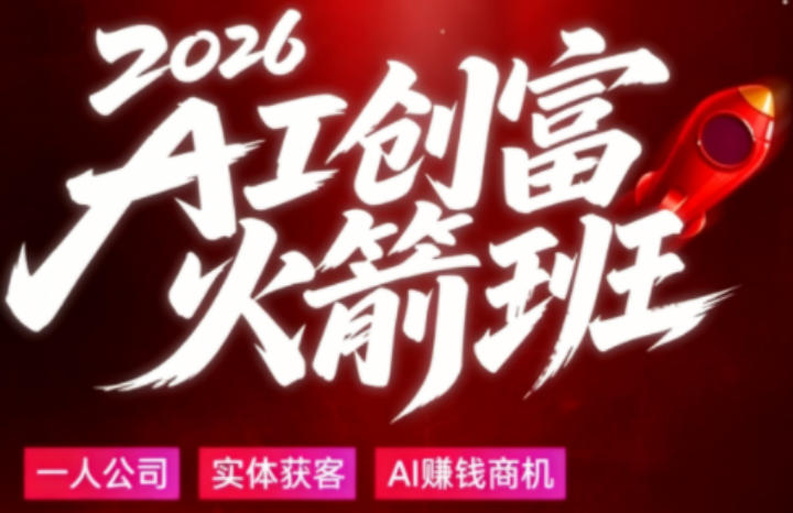 2026AI创富火箭班，摒弃晦涩技术理论，用大白话拆解AI时代普通人的创收机会-吾爱云课堂