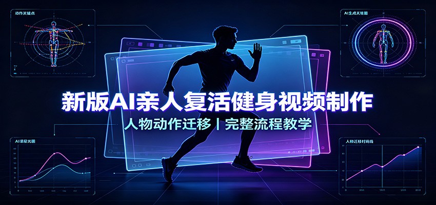 新版AI亲人复活健身视频制作，人物动作迁移，完整流程教学-吾爱云课堂