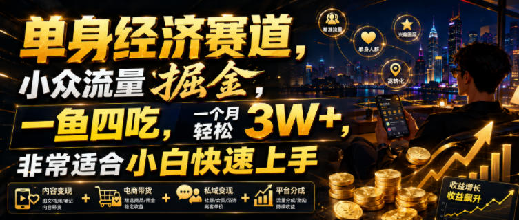 单身经济赛道，小众流量掘金，一鱼四吃，一个月轻松3W+，非常适合小白快速上手【揭秘】-吾爱云课堂