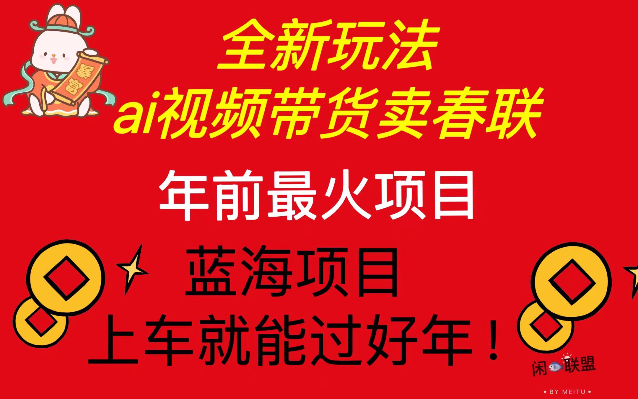 Ai视频带货卖春联全新简单无脑玩法,年前最火爆项目,爆单过好年-吾爱云课堂