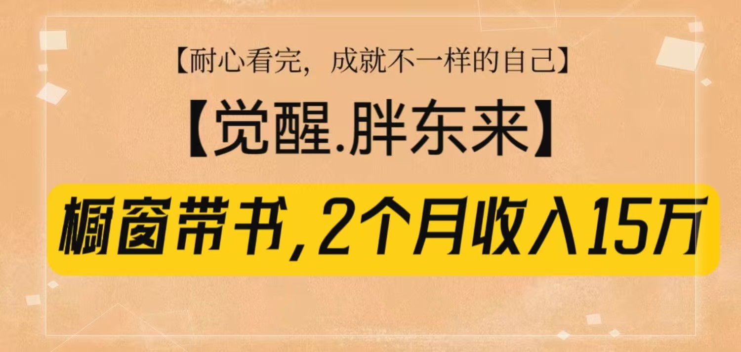 橱窗带书《觉醒,胖东来》,2个月收入15W,没难度只照做!-吾爱云课堂