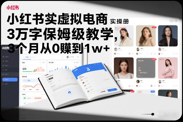小红书虚拟电商实操手册，3万字保姆级教学，3个月从0賺到1w+-吾爱云课堂