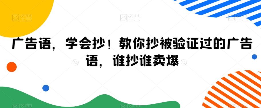 广告语，学会抄！教你抄被验证过的广告语，谁抄谁卖爆-吾爱云课堂
