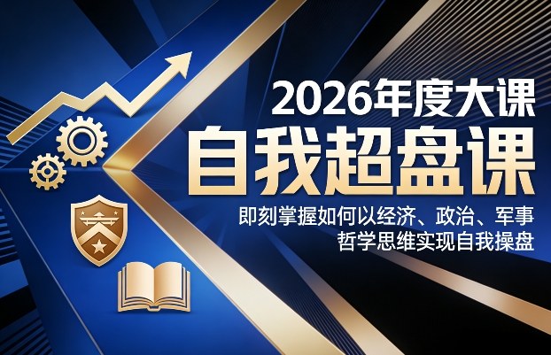 2026年度大课《自我超盘课》，即刻掌握如何以经济、政治、军事、哲学思维实现自我操盘-吾爱云课堂