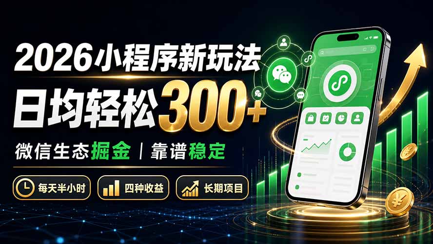 2026小程序新玩法:日均轻松300+ 微信生态掘金靠谱稳定-吾爱云课堂