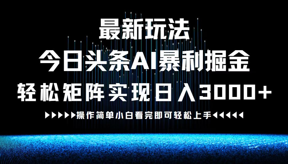 最新今日头条AI暴利掘金玩法,轻松矩阵日入3000+-吾爱云课堂