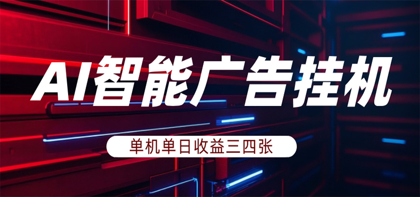 AI智能广告挂机，单机日入三四张，无需人工值守，可矩阵放大操作-吾爱云课堂