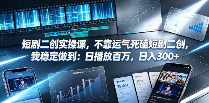 短剧二创实操课，不靠运气死磕短剧二创，我稳定做到：日播放百万，日入300+-吾爱云课堂