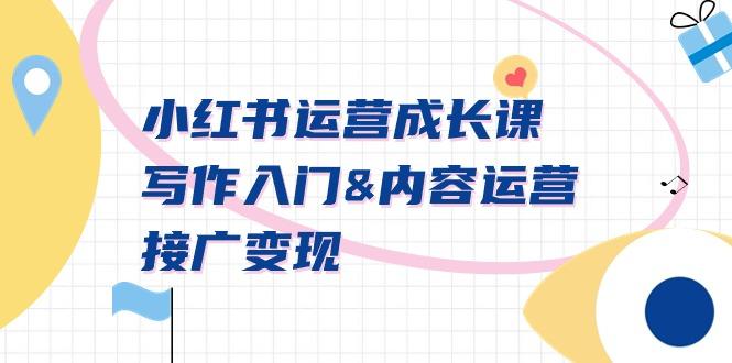 小红书运营成长课,写作入门&内容运营&接广变现【文档课】-吾爱云课堂