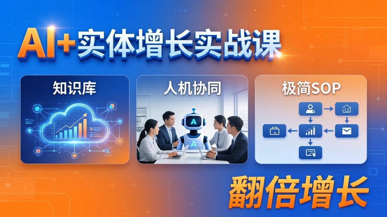 AI+实体增长实战课：知识库+人机协同+极简SOP，助力实体业务翻倍增长-吾爱云课堂