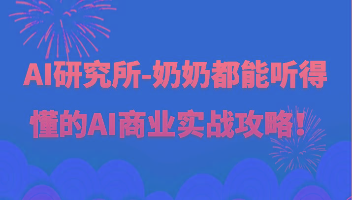 人工智能研究所-奶奶都能听得懂的AI商业实战攻略!-吾爱云课堂