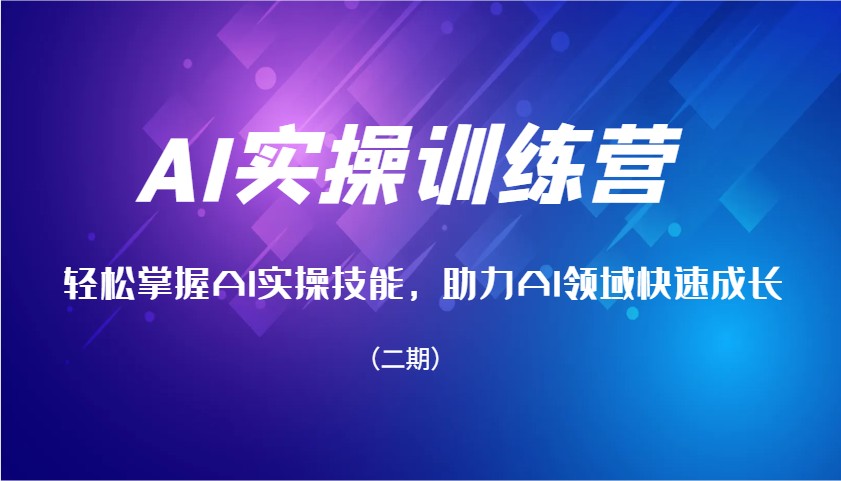 AI实操训练营,轻松掌握AI实操技能,助力AI领域快速成长(二期)-吾爱云课堂