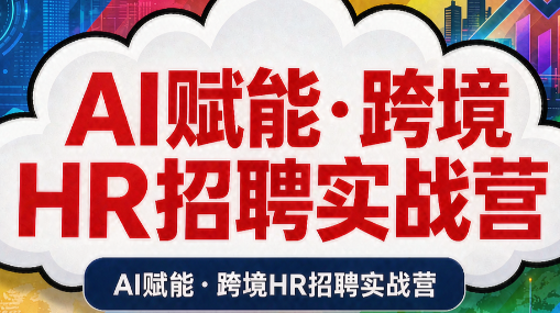 AI赋能·跨境HR招聘实战营-吾爱云课堂
