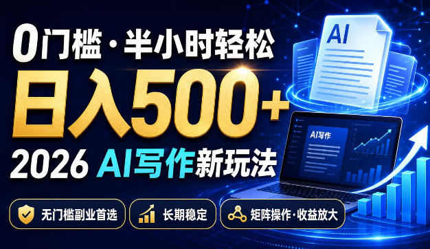 0门槛半小时轻松日入500+，2026AI写作新玩法，无门槛副业首选，长期稳定，矩阵操作收益放大【揭秘】-吾爱云课堂