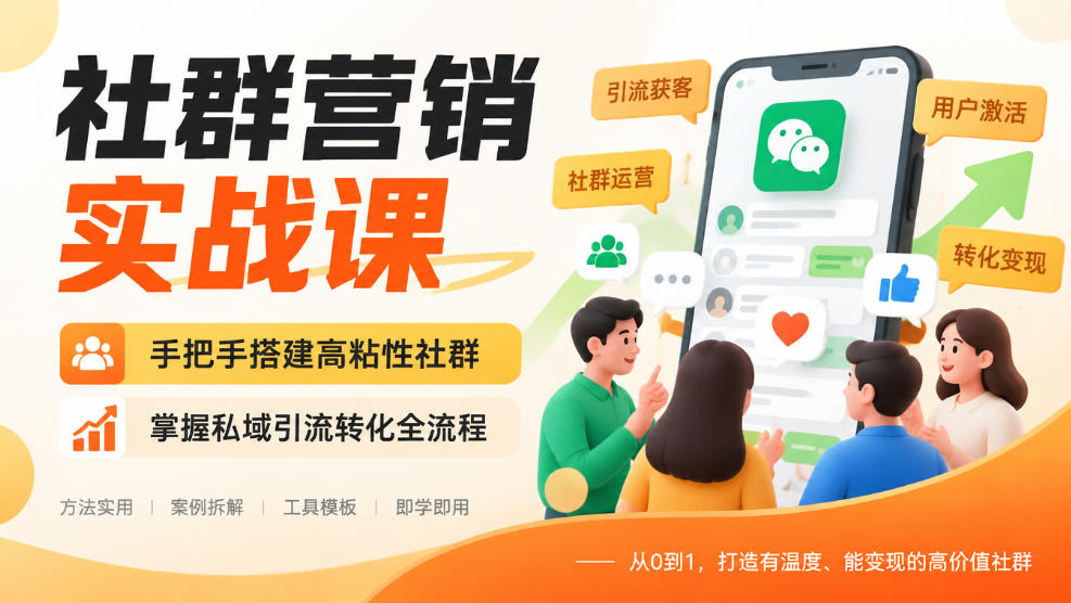 社群营销实战课，手把手搭建高粘性社群，掌握私域引流转化全流程-吾爱云课堂