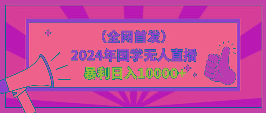 2024年国学无人直播暴力日入10000+小白也可操作-吾爱云课堂