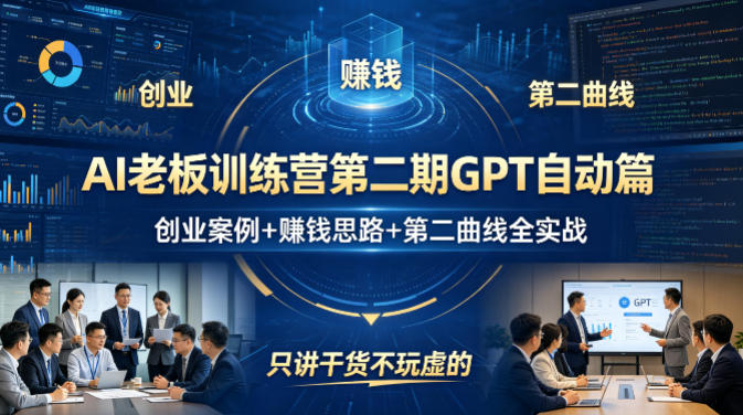 AI老板训练营第二期GPT自动篇，创业案例+賺钱思路+第二曲线全实战，只讲干货不玩虚的-吾爱云课堂