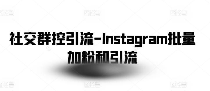 社交群控引流-Instagram批量加粉和引流-吾爱云课堂