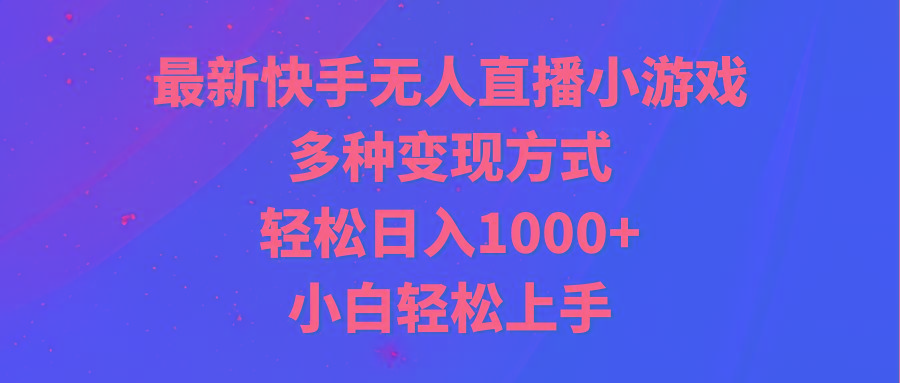 最新快手无人直播小游戏,多种变现方式,轻松日入1000+小白轻松上手-吾爱云课堂