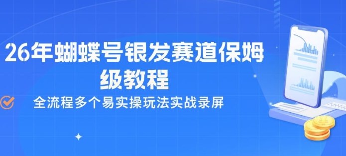 26年蝴蝶号银发赛道保姆级教程，全流程多个易实操玩法实战录屏-吾爱云课堂