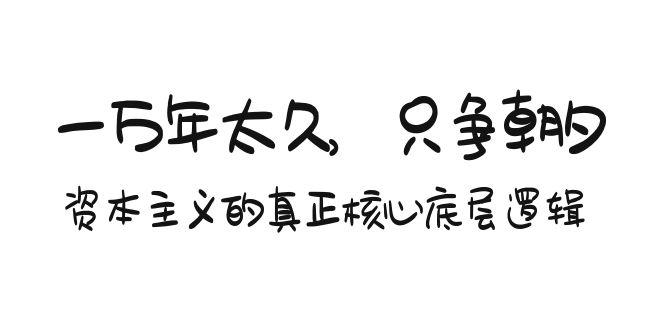 某付费文章《一万年太久,只争朝夕:资本主义的真正核心底层逻辑》-吾爱云课堂