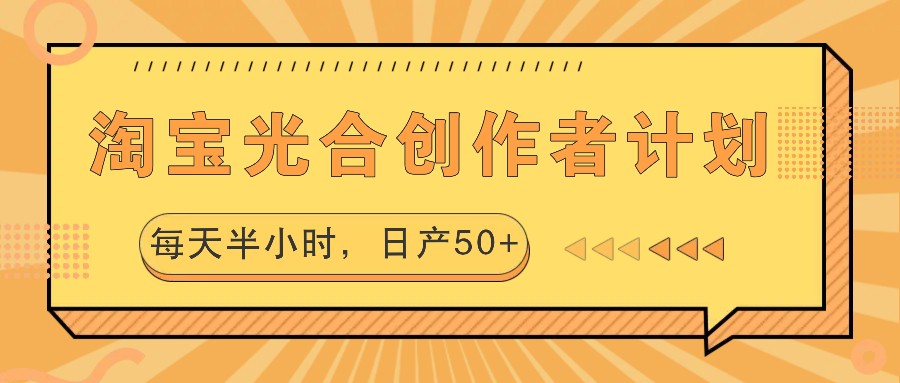 淘宝光合创作者计划,每天半小时,日产50+-吾爱云课堂