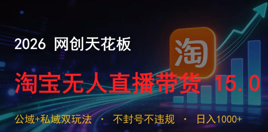 2026网创天花板，淘宝无人直播带货15.0，公域+私域双玩法，日入1k+，不违规不封号【揭秘】-吾爱云课堂