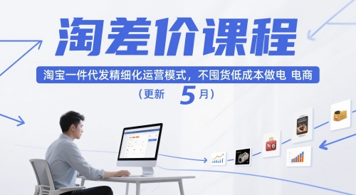 淘差价课程，淘宝一件代发精细化运营模式，不囤货低成本做电商(更新26年8月)-吾爱云课堂