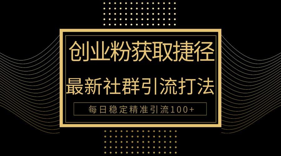 创业粉捷径!最新被动引流方法大揭秘,实现每日100+精准引流-吾爱云课堂