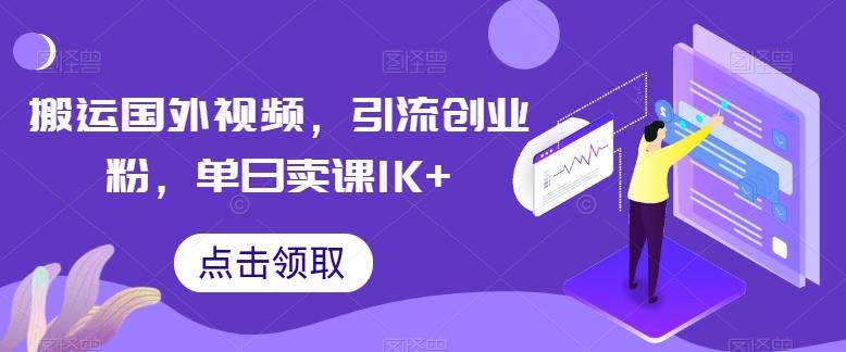 搬运国外视频，引流创业粉，单日卖课1K+【揭秘】-吾爱云课堂