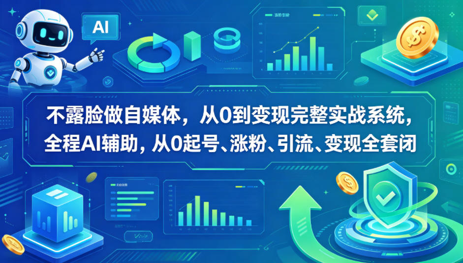 不露脸做自媒体，从0到变现完整实战系统，全程AI辅助，从0起号、涨粉、引流、变现全套闭环-吾爱云课堂